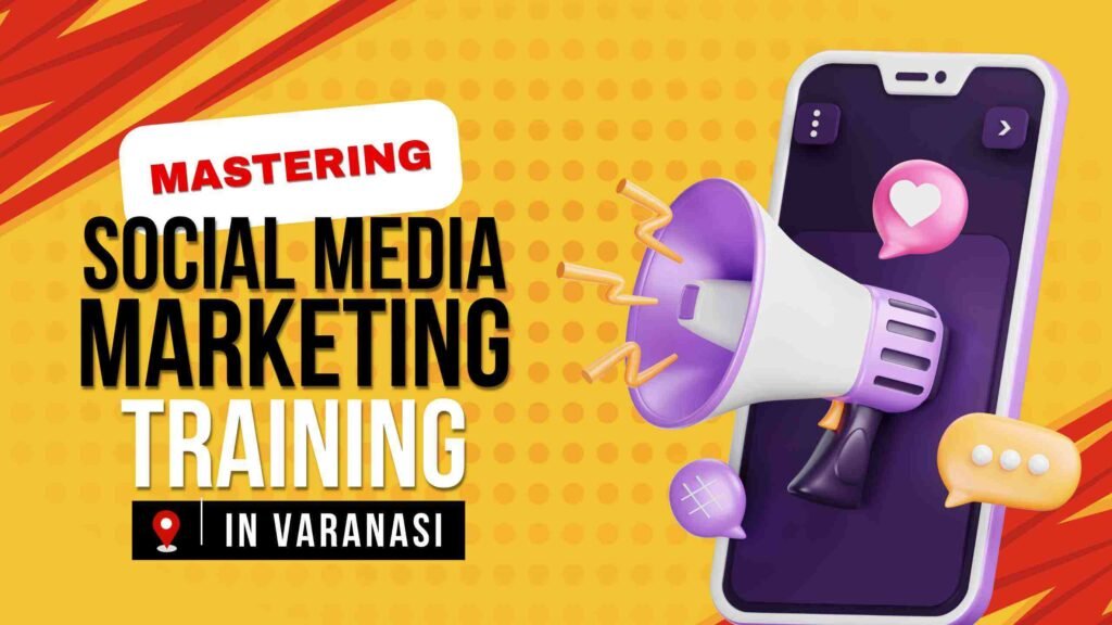 Mastering Social Media Marketing Training Varanasi